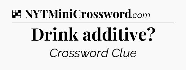 Solution: Drink additive - NYT Crossword