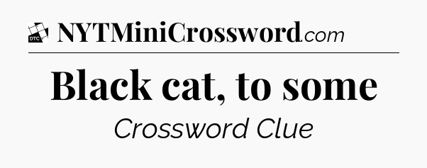 Black cat, to some - Daily Themed Classic Crossword