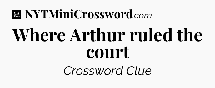 Where Arthur ruled the court - LA Times Crossword