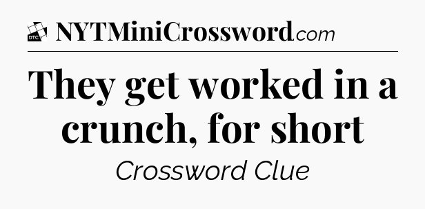 They get worked in a crunch, for short - Daily Themed Classic Crossword