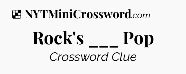 Solution: Rock's ___ Pop - NYT Crossword