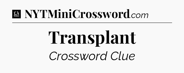 Transplant - LA Times Crossword