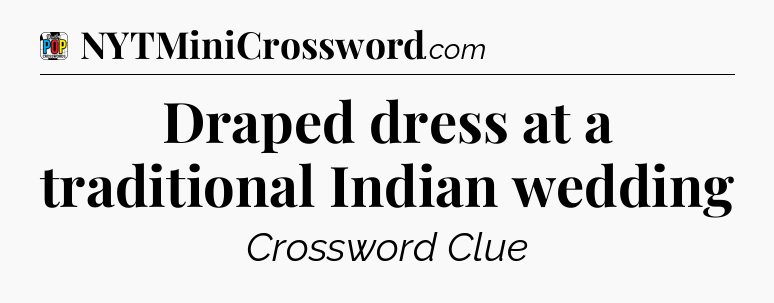 Draped dress at a traditional Indian wedding Crossword Clue