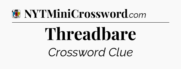 Threadbare Crossword Clue
