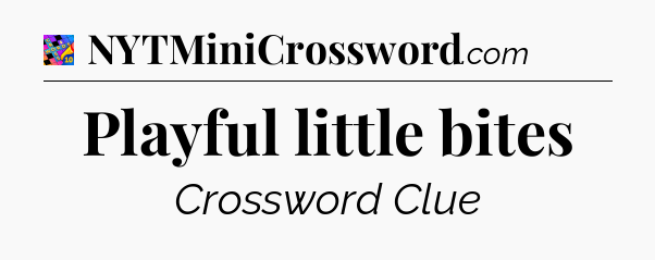 Playful little bites Crossword Clue