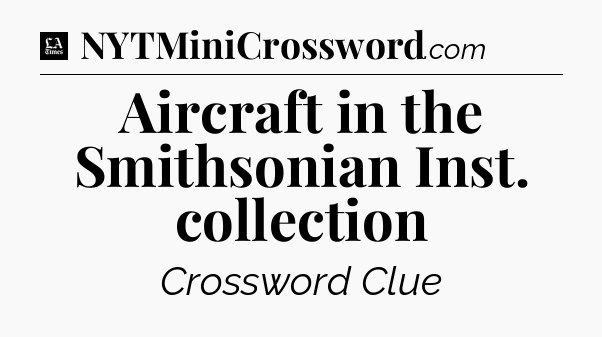 Aircraft in the Smithsonian Inst. collection - LA Times Crossword