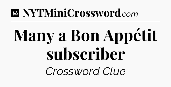 Many a Bon Appétit subscriber - LA Times Crossword