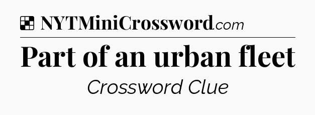 Solution: Part of an urban fleet - NYT Crossword