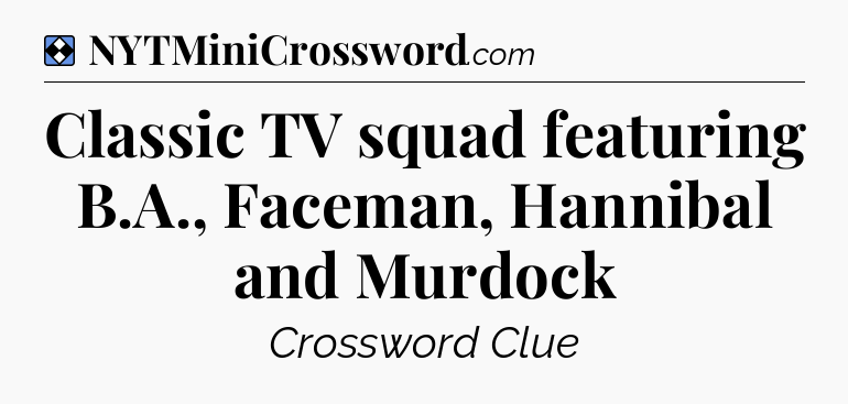 Solution: Classic TV squad featuring B.A., Faceman, Hannibal and Murdock - NYT Mini Crossword