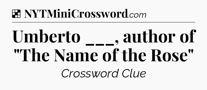Solution: Umberto ___, author of 