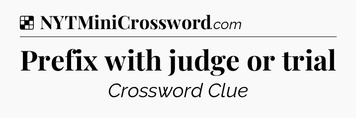 Solution: Prefix with judge or trial - NYT Crossword