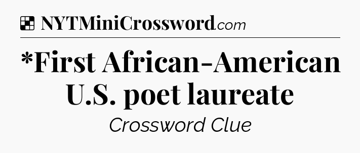 Solution: *First African-American U.S. poet laureate - NYT Crossword