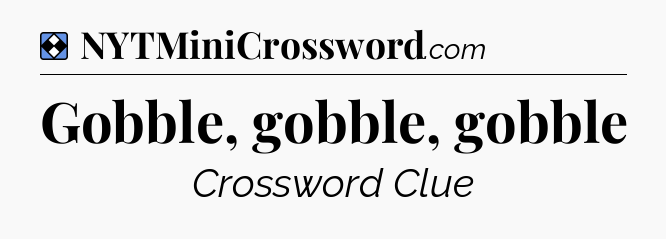 Solution: Gobble, gobble, gobble - NYT Mini Crossword
