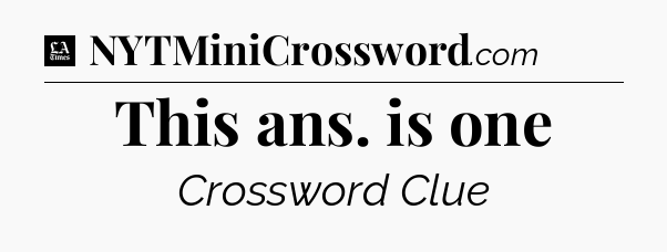 This ans. is one - LA Times Crossword