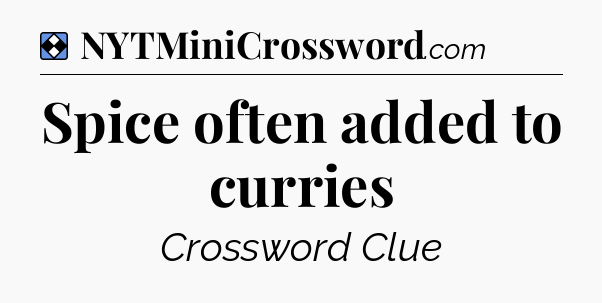 Solution: Spice often added to curries - NYT Mini Crossword