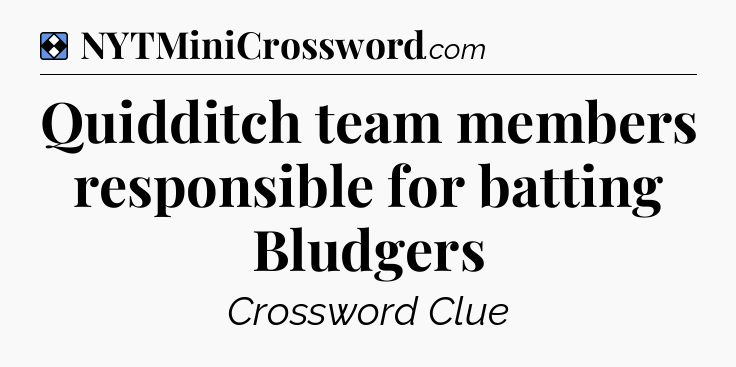 Solution: Quidditch team members responsible for batting Bludgers - NYT Mini Crossword