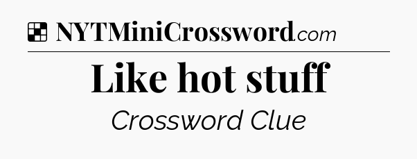 Solution: Like hot stuff - NYT Crossword