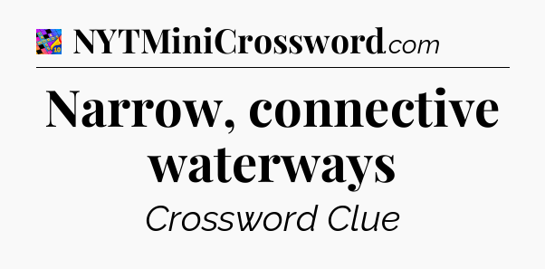 Narrow, connective waterways Crossword Clue