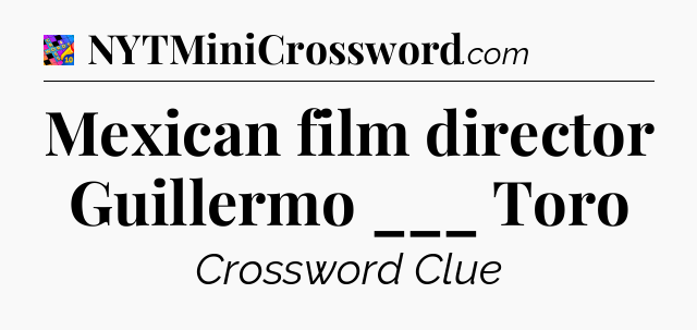 Mexican film director Guillermo ___ Toro Crossword Clue