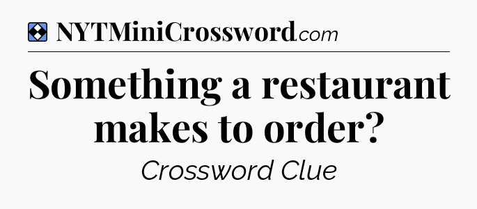 Solution: Something a restaurant makes to order - NYT Mini Crossword