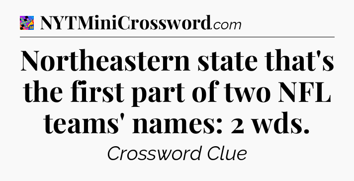 Northeastern state that's the first part of two NFL teams' names: 2 wds Crossword Clue
