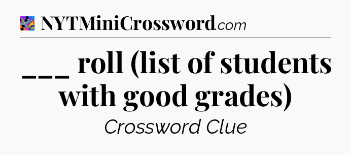 ___ roll (list of students with good grades) Crossword Clue