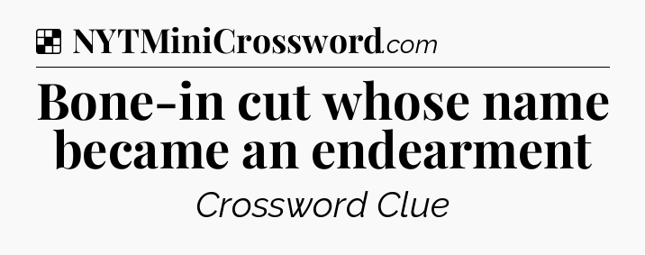 Solution: Bone-in cut whose name became an endearment - NYT Crossword