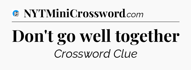 Don't go well together Crossword Clue