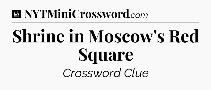 Shrine in Moscow's Red Square - LA Times Crossword