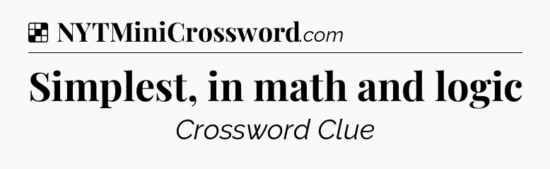 Solution: Simplest, in math and logic - NYT Crossword