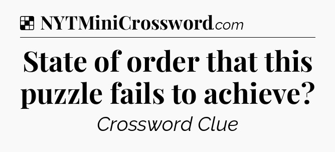 Solution: State of order that this puzzle fails to achieve - NYT Crossword