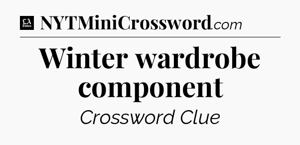 Winter wardrobe component - LA Times Crossword
