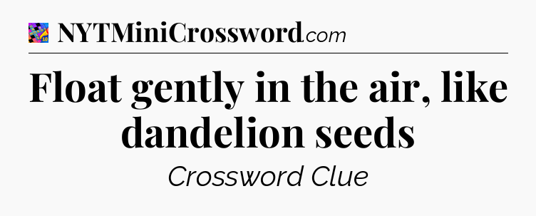Float gently in the air, like dandelion seeds Crossword Clue