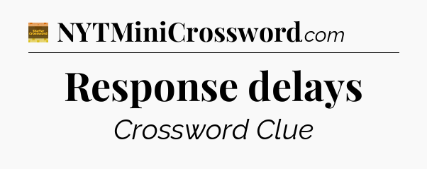 Response delays - Eugene Sheffer Crossword