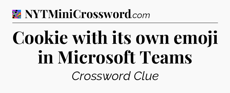 Cookie with its own emoji in Microsoft Teams Crossword Clue