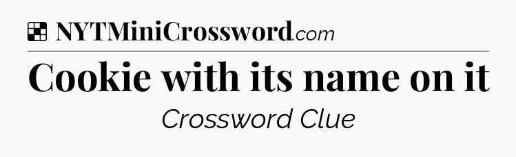 Solution: Cookie with its name on it - NYT Crossword