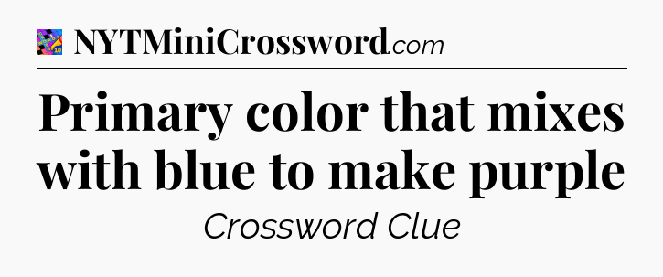 Primary color that mixes with blue to make purple Crossword Clue