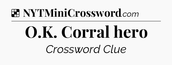 Solution: O.K. Corral hero - NYT Crossword