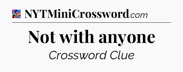 Not with anyone Crossword Clue