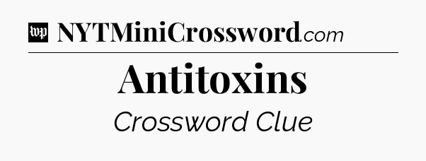 Antitoxins Crossword Clue