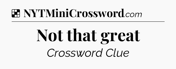 Solution: Not that great - NYT Crossword
