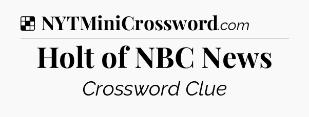 Solution: Holt of NBC News - NYT Crossword