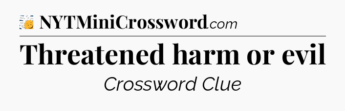 Threatened harm or evil - 7 Little Words