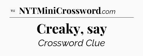 Creaky, say - WSJ Crossword