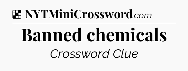 Solution: Banned chemicals - NYT Crossword