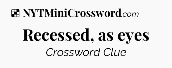 Solution: Recessed, as eyes - NYT Crossword