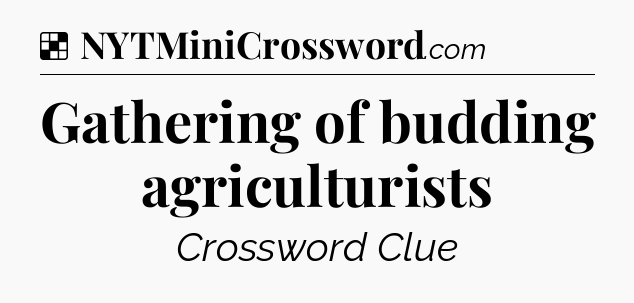 Solution: Gathering of budding agriculturists - NYT Crossword