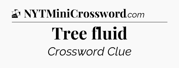 Tree fluid - Daily Themed Classic Crossword