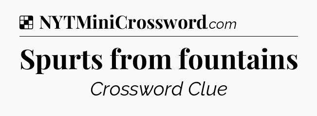 Solution: Spurts from fountains - NYT Crossword
