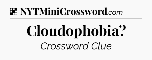 Solution: Cloudophobia - NYT Crossword
